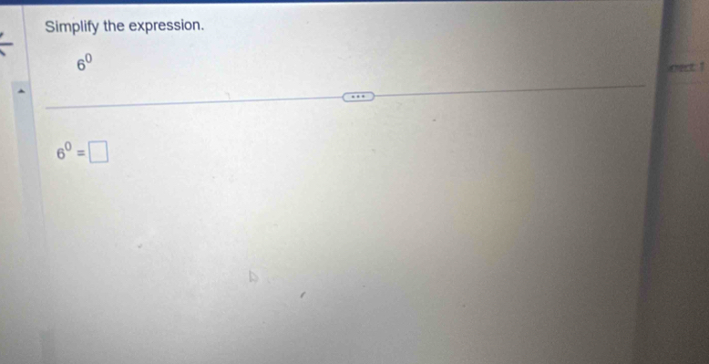 Simplify the expression.
6^0
thect ?
6^0=□