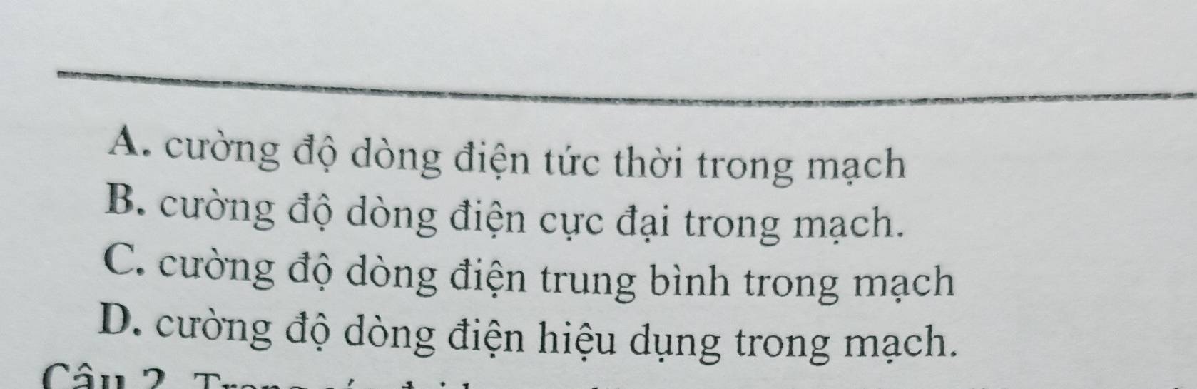 A. cường độ dòng điện tức thời trong mạch
B. cường độ dòng điện cực đại trong mạch.
C. cường độ dòng điện trung bình trong mạch
D. cường độ dòng điện hiệu dụng trong mạch.
Câu 2