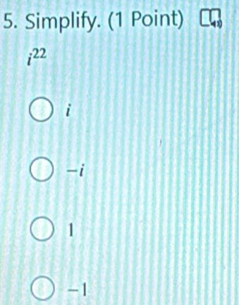 Simplify. (1 Point) L^n x
i^(22)
i
-i
1
-1