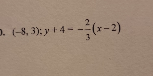 ). (-8,3); y+4=- 2/3 (x-2)