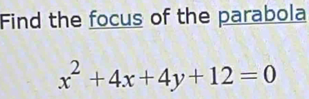 Find the focus of the parabola
x^2+4x+4y+12=0