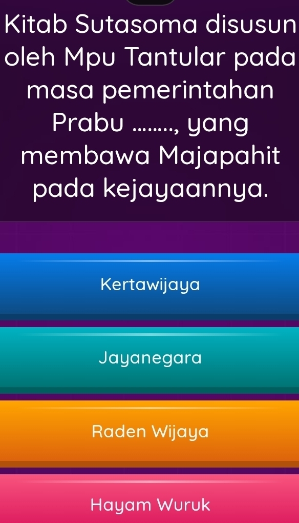 Kitab Sutasoma disusun
oleh Mpu Tantular pada
masa pemerintahan
Prabu ........., yang
membawa Majapahit
pada kejayaannya.
Kertawijaya
Jayanegara
Raden Wijaya
Hayam Wuruk