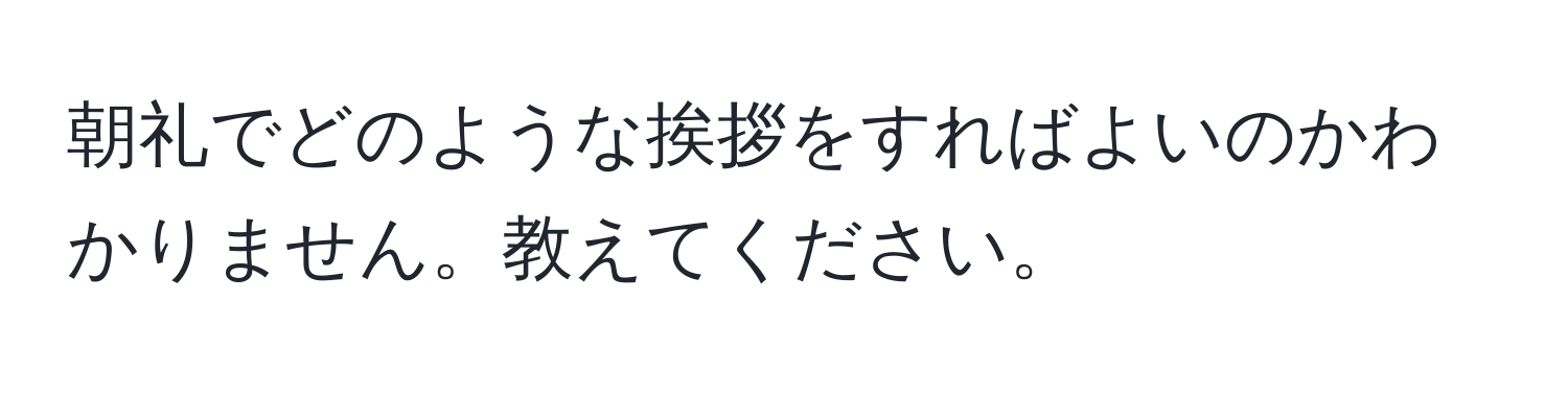 朝礼でどのような挨拶をすればよいのかわかりません。教えてください。