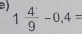 1 4/9 -0,4=