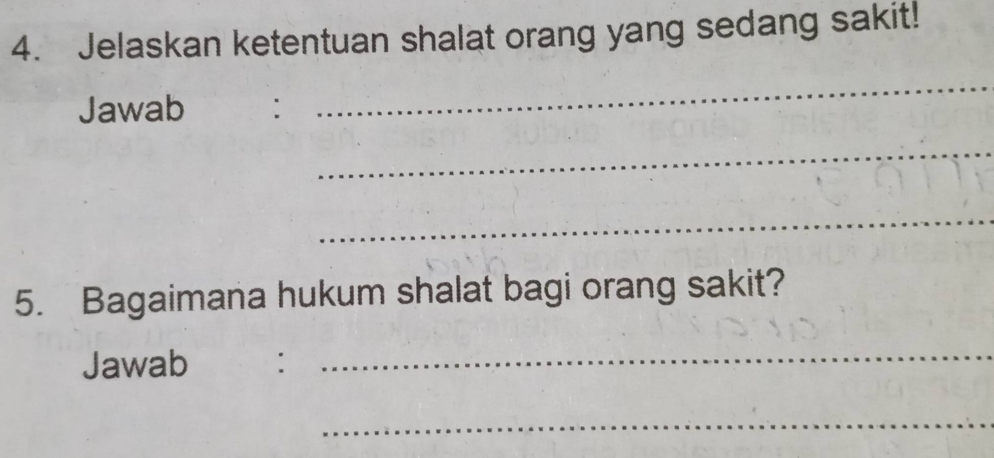 Jelaskan ketentuan shalat orang yang sedang sakit! 
Jawab : 
_ 
_ 
_ 
5. Bagaimana hukum shalat bagi orang sakit? 
Jawab : 
_ 
_