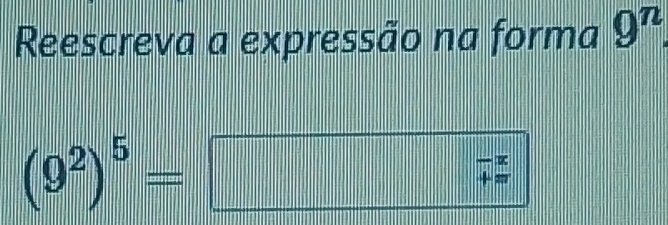 Solved: Reescreva a expressão na forma 9^n. (9^2)^5= -x [Math]