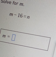 Solve for m.
m-16=n