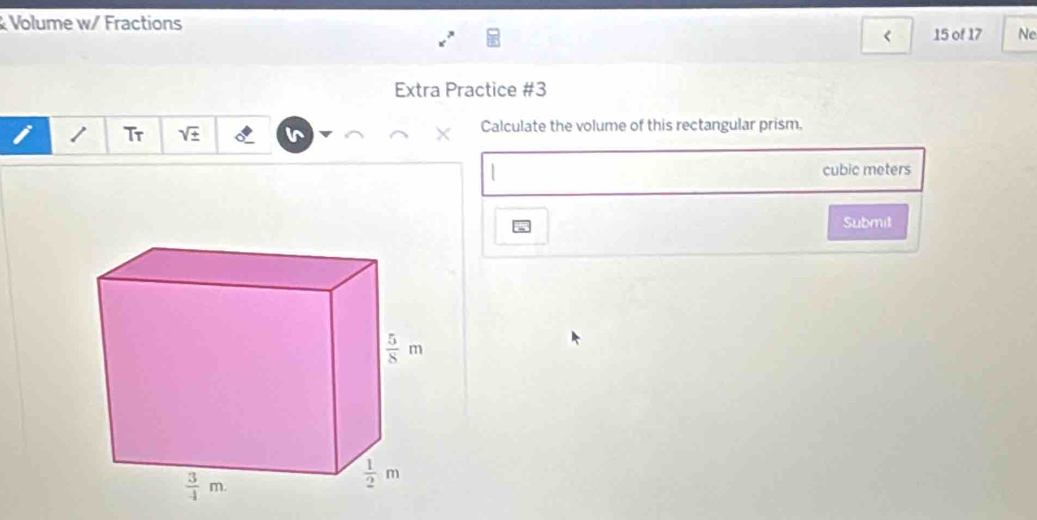 Volume w/ Fractions 15 of 17 Ne
Extra Practice #3
Tr
Calculate the volume of this rectangular prism.
cubic meters
Submit