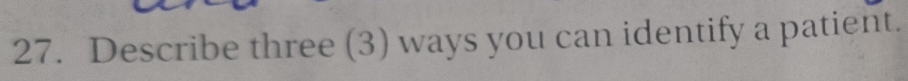 Describe three (3) ways you can identify a patient.