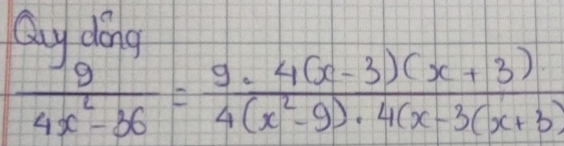 Quy dong
 9/4x^2-36 = (9· 4(x-3)(x+3))/4(x^2-9)· 4(x-3(x+3) 