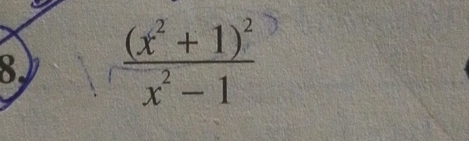 8
frac (x^2+1)^2x^2-1