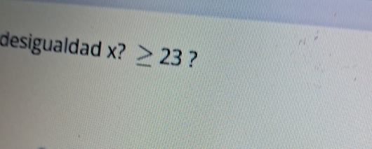 desigualdad x?≥ 23 ?