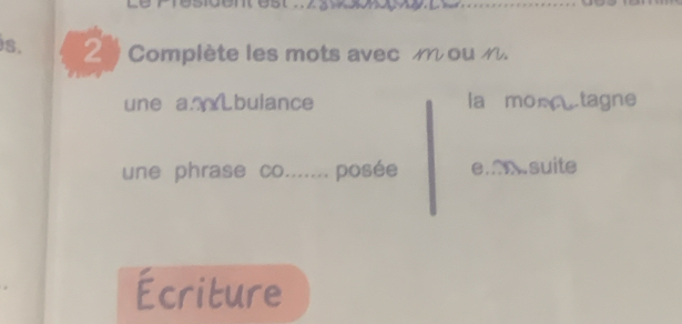 Complète les mots avec mou n. 
une aLbulance la mortagne 
une phrase co....... posée e.Msuite 
Écriture