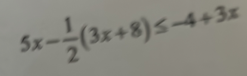 5x- 1/2 (3x+8)≤ -4+3x