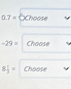 0.7= Choose
-29= Choose
8 1/3 = Choose