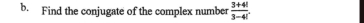 Find the conjugate of the complex number  (3+4i)/3-4i .