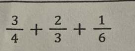  3/4 + 2/3 + 1/6 