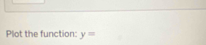 Plot the function: y=