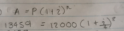 A=P(1+2)^n
13459=12000(1+ i/4 )^8