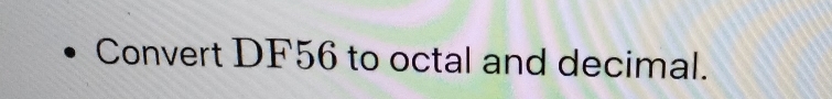 Convert DF56 to octal and decimal.