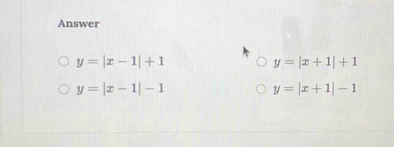 Answer
y=|x-1|+1
y=|x+1|+1
y=|x-1|-1
y=|x+1|-1