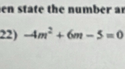 en state the number an 
22) -4m^2+6m-5=0