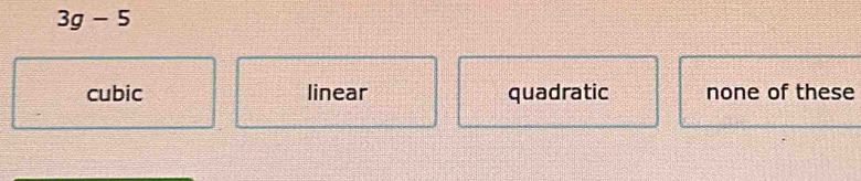 3g-5
cubic linear quadratic none of these