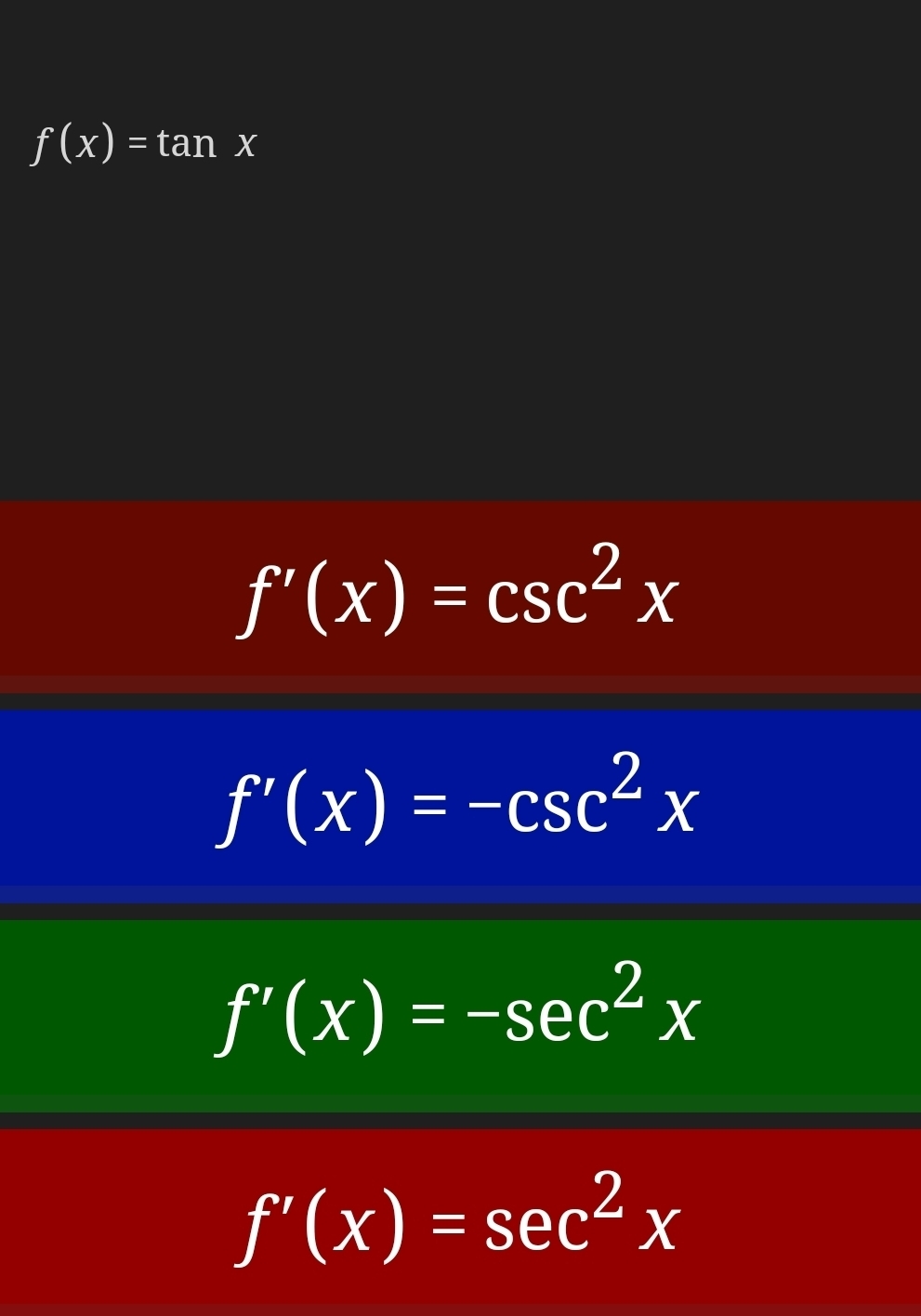 f(x)=tan x
f'(x)=csc^2x
f'(x)=-csc^2x
f'(x)=-sec^2x
f'(x)=sec^2x