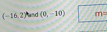 (-16,2) and (0,-10) m=