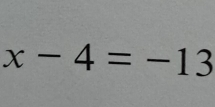 x-4=-13