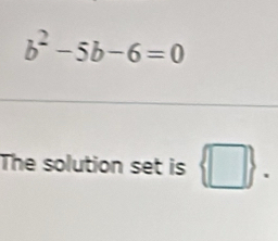 b^2-5b-6=0
The solution set is  □ .