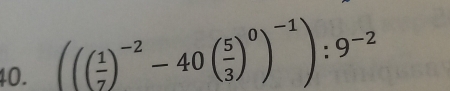 ((( 1/7 )^-2-40( 5/3 )^0)^-1):9^(-2)