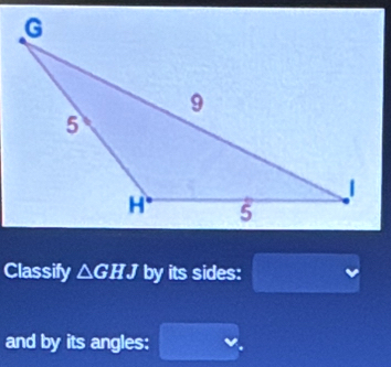 Classify △ GHJ by its sides:
and by its angles: