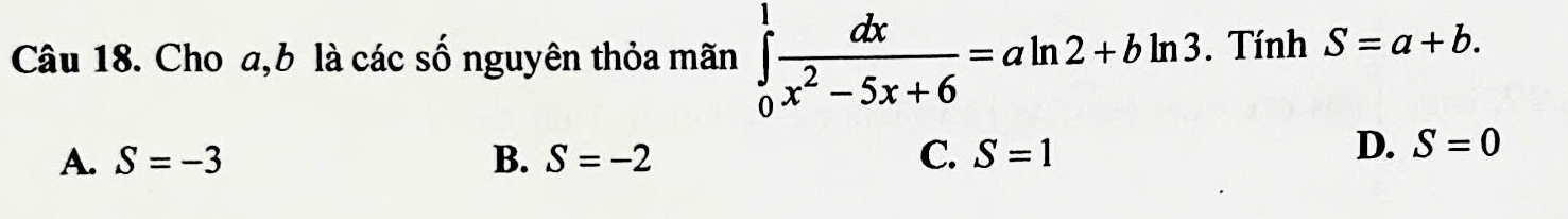 Cho a, b là các số nguyên thỏa mãn ∈tlimits _0^(1frac dx)x^2-5x+6=aln 2+bln 3. Tính S=a+b.
A. S=-3 B. S=-2 C. S=1
D. S=0