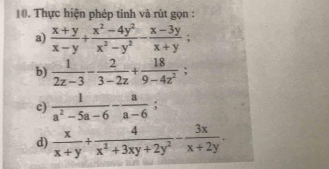 Thực hiện phép tinh và rút gọn : 
a)  (x+y)/x-y + (x^2-4y^2)/x^2-y^2 - (x-3y)/x+y ; 
b)  1/2z-3 - 2/3-2z + 18/9-4z^2 ; 
c)  1/a^2-5a-6 - a/a-6 ; 
d)  x/x+y + 4/x^2+3xy+2y^2 - 3x/x+2y .