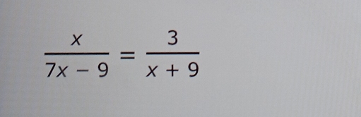  x/7x-9 = 3/x+9 