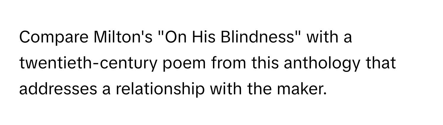 Compare Milton's "On His Blindness" with a twentieth-century poem from this anthology that addresses a relationship with the maker.