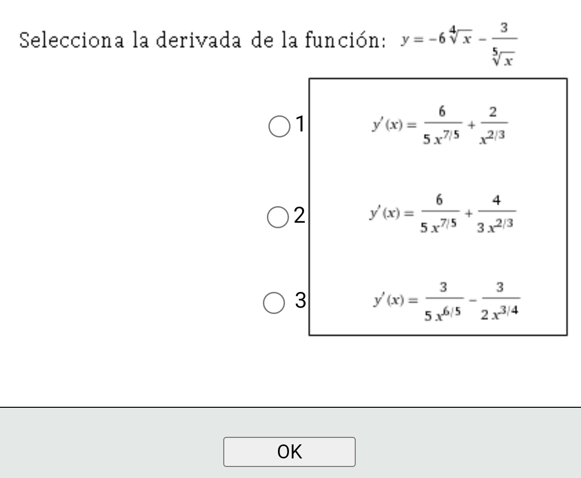 Selecciona la derivada de la función: y=-6sqrt[4](x)- 3/sqrt[5](x) 
1
y'(x)= 6/5x^(7/5) + 2/x^(2/3) 
2
y'(x)= 6/5x^(7/5) + 4/3x^(2/3) 
3
y'(x)= 3/5x^(6/5) - 3/2x^(3/4) 
OK