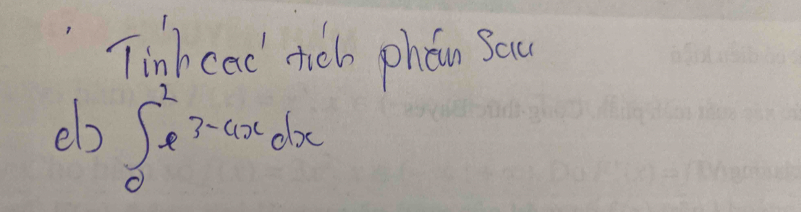 Tinh cad tich phein Sou 
eb ∈t _0^(2e^3-4x)dx