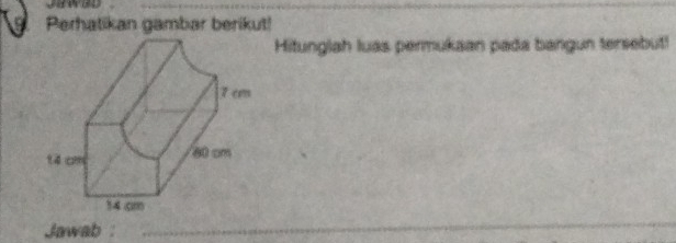 Perhatikan gambar berikut! 
Hitunglah luas permukaan pada bangun tersebut! 
Jawab_ 
_