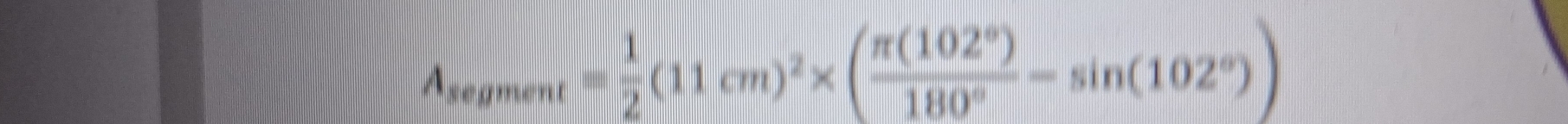 A_segment= 1/2 (11cm)^2* ( π (102°)/180° -sin (102°))