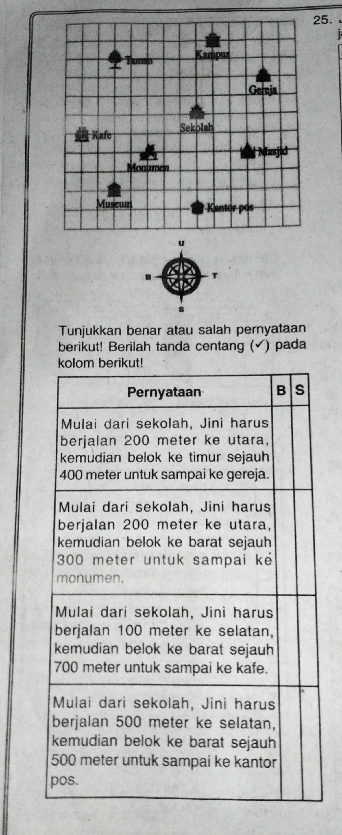 a Taman Kampus 
Gereja 
Sekolah 
Kafe 
Masjid 
Monumen 
Museum 
* Kantor pos 
u 
B 
T 
Tunjukkan benar atau salah pernyataan 
berikut! Berilah tanda centang (✔) pada