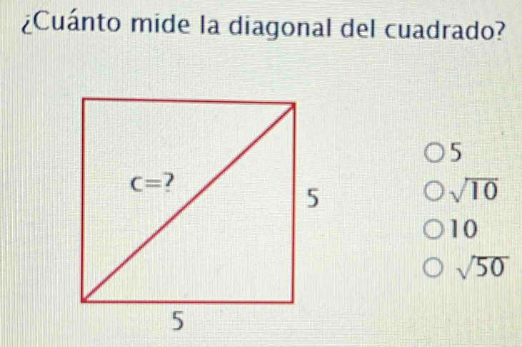 ¿Cuánto mide la diagonal del cuadrado?
5
sqrt(10)
10
sqrt(50)