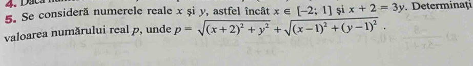 Se consideră numerele reale x și y, astfel încât x∈ [-2;1] și x+2=3y. Determinaţi
valoarea numărului real p, unde p=sqrt((x+2)^2)+y^2+sqrt((x-1)^2)+(y-1)^2.