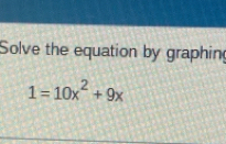 Solve the equation by graphing
1=10x^2+9x