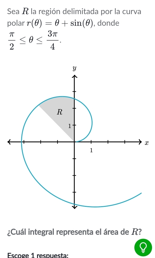 Sea R la región delimitada por la curva 
polar r(θ )=θ +sin (θ ) , donde
 π /2 ≤ θ ≤  3π /4 .
x
¿Cuál integral representa el área de R? 
Escoge 1 respuesta: