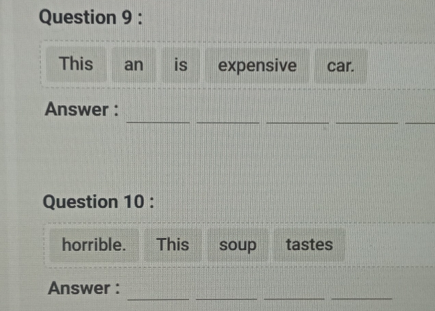 This an is expensive car. 
_ 
__ 
_ 
_ 
Answer : 
Question 10 : 
horrible. This soup tastes 
_ 
_ 
__ 
Answer :