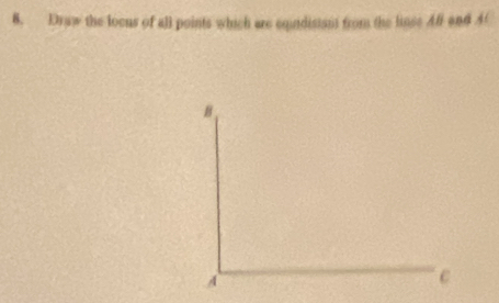 Draw the locus of all points which are eqinidisiant from the liose Aff and A( 
B 
A 
C