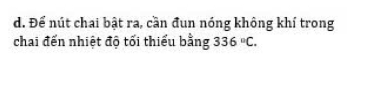 Để nút chai bật ra, cần đun nóng không khí trong 
chai đến nhiệt độ tối thiểu bằng 336°C.