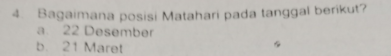 Bagaimana posisi Matahari pada tanggal berikut?
a. 22 Desember
b. 21 Maret